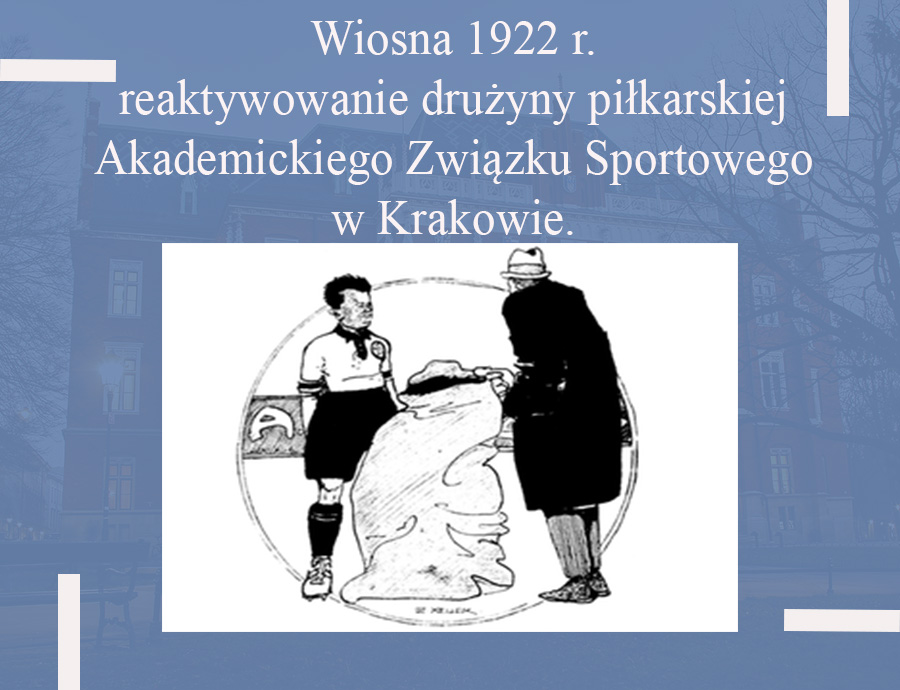Wiosna 1922 r. - reaktywowanie drużyny piłkarskiej Akademickiego Związku Sportowego w Krakowie.
Na wiosnę 1922 r. do rozgrywek piłkarskich klasy B okręgu krakowskiego przystąpiła drużyna Akademickiego Związku Sportowego (AZS) Kraków. Została ona dopuszczona na ten szczebel rozgrywkowy decyzją Krakowskiego Związku Okręgowego Piłki Nożnej (ZOPN), nie musząc rok wcześniej toczyć bojów na poziomie klasy C. Zespół przyporządkowano do grupy razem z Wawelem Kraków oraz rezerwami A-klasowych Cracovii, Makkabi i Wisły.
Autor: mgr inż. Paweł Gaszyński
#Kartki z dziejów UJ #Uniwersytet Jagielloński #historia #historia uniwersytetu jagiellońskiego #Archiwum UJ #archiwum uniwersytetu jagiellońskiego